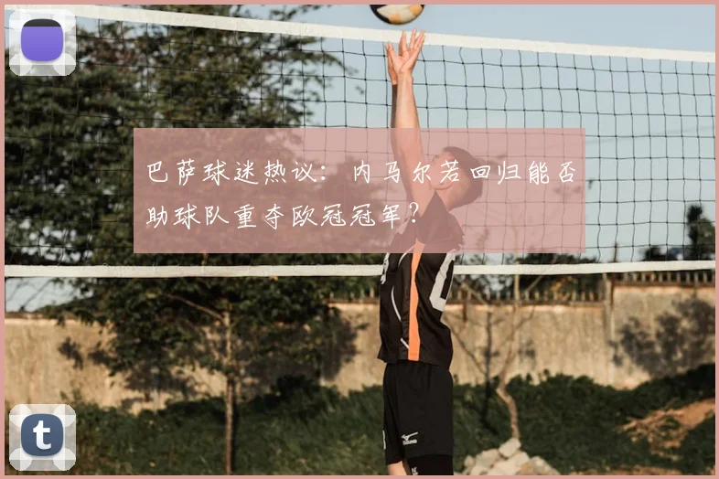 巴萨球迷热议：内马尔若回归能否助球队重夺欧冠冠军？